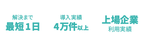 
        解決まで最短1日
        解決まで最短1日4万件以上
        上場企業利用実績