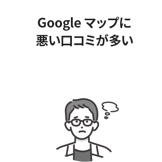 Googleマップに悪い口コミが多い